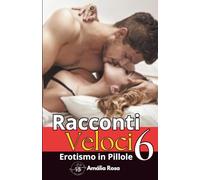 Racconti Veloci 6: Quando L'Inaspettato Diventa Piacere E Il Piacere Diventa Un Ricordo (Erotismo in Pillole)