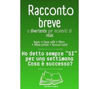 Racconto breve e divertente per momenti di relax; bagno, pausa caffè, metro, attese infinite, riunioni inutili: Ho detto sempre "SI" per una ... e pronti a Strappare Sorrisi in Ogni Momento)