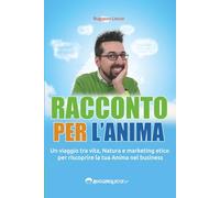 Racconto per l’Anima: Un viaggio tra vita, Natura e marketing etico per riscoprire la tua Anima nel business