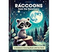 Raccoons from the Sanctuary - An Educational Coloring Book with Fun Facts about Raccoons: Discover the Life of Raccoons from an Extraordinary Sanctuary. Color and Help Raccoons!