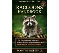 RACCOONS HANDBOOK: The Complete Guide to Raccoon Behavior, Ecology, Urban Adaptation, and Conservation for Wildlife Enthusiasts.