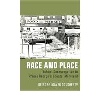 Race and Place: School Desegregation in Prince George's County, Maryland (New Directions in the History of Education)