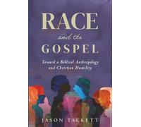 Race and the Gospel: Toward a Biblical Anthropology and Christian Humility