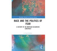 Race and the Politics of Fear: A History of an American Oligarchic Construct (Routledge Advances in American History)