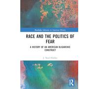 Race and the Politics of Fear: A History of an American Oligarchic Construct (Routledge Advances in American History)