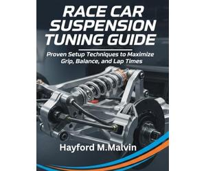 Race Car Suspension Tuning Guide: Proven Setup Techniques to Maximize Grip, Balance, and Lap Times