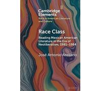 Race Class: Reading Mexican American Literature in the Era of Neoliberalism, 1981-1984 (Elements in Race in American Literature and Culture)