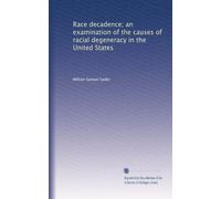 Race decadence; an examination of the causes of racial degeneracy in the United States