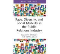 Race, Diversity, and Social Mobility in the Public Relations Industry (Global PR Insights)