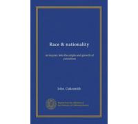 Race & nationality: an inquiry into the origin and growth of patriotism