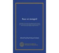 Race or mongrel: a brief history of the rise and fall of the ancient races of earth: a theory that the fall of nations is due to intermarriage with ... a prophecy that America will sink to...