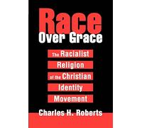 Race Over Grace: The Racialist Religion of the Christian Identity Movement
