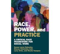 Race, Power, and Practice: A Critical Race Framework for Social Work