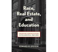 Race, Real Estate and Education: Inventing Gentrification in Philadelphia, 1960-2020 (Urban Life, Landscape and Policy)