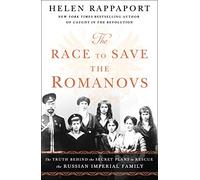 Race to Save the Romanovs: The Truth Behind the Secret Plans to Rescue the Russian Imperial Family
