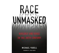 Race Unmasked: Biology and Race in the Twentieth Century: 6 (Race, Inequality, and Health)