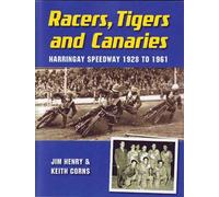 Racers, Tigers and Canaries: Harringay Speedway 1928 to 1961