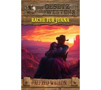 Rache für Juana: Historischer Western: 9 (Historische Western-Reihe "Das Gesetz des Westens")