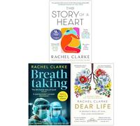 Rachel Clarke 3 Books Collection Set (Breathtaking & Dear Life A Doctor’s Story of Love Loss and Consolation & The Story of a Heart)