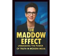 RACHEL MADDOW BIOGRAPHY: A journey from scholar to groundbreaking journalist who changed the way we see politics. (LIVING HISTORY)