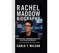 RACHEL MADDOW BIOGRAPHY: Breaking the Story - Investigating Power, Politics, and the Pursuit of Accountability How a Journalist Changed the Way America Sees Politics