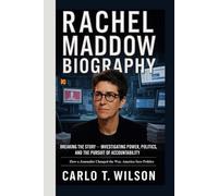 RACHEL MADDOW BIOGRAPHY: Breaking the Story - Investigating Power, Politics, and the Pursuit of Accountability How a Journalist Changed the Way America Sees Politics