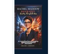 RACHEL MADDOW BIOGRAPHY: Breaking Through the Noise - A Compelling Story of Integrity, Bravery and Insightful Journalism.