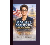 RACHEL MADDOW BIOGRAPHY: Facts, Fearlessness and the Fight for Democracy - A Biography of Influence and Integrity.