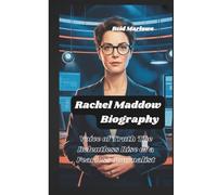 Rachel Maddow Biography: Voice of Truth The Relentless Rise of a Fearless Journalist
