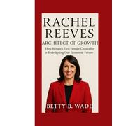 RACHEL REEVES: Architect of Growth How Britain’s First Female Chancellor is Redesigning Our Economic Future