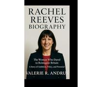 RACHEL REEVES BIOGRAPHY: The Woman Who Dared to Reimagine Britain A Story of Ambition, Policy, and Potential