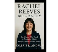 RACHEL REEVES BIOGRAPHY: The Woman Who Dared to Reimagine Britain A Story of Ambition, Policy, and Potential