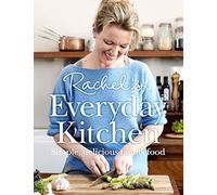 Rachel’s Everyday Kitchen: Simple, delicious family food