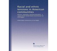 Racial and ethnic tensions in American communities: Poverty, inequality, and discrimination : a report of the United States Commission on Civil Rights: Volume 6