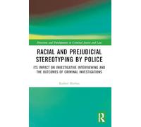 Racial and Prejudicial Stereotyping by Police: Its Impact on Investigative Interviewing and the Outcomes of Criminal Investigations (Directions and Developments in Criminal Justice and Law)