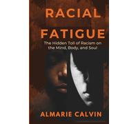 RACIAL FATIGUE: The Hidden Toll of Racism on Mind, Body, and Spirit