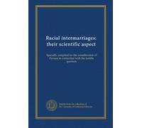 Racial intermarriages: their scientific aspect: Specially compiled for the consideration of Parsees in connection with the Juddin question