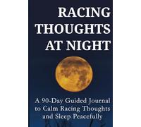 Racing Thoughts at Night: A 90-Day Guided Journal to Slow Down Your Mind, Reduce Anxiety, and Sleep Peacefully