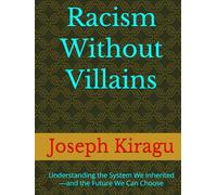 Racism Without Villains: Understanding the System We Inherited-and the Future We Can Choose