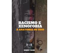 RACISMO E XENOFOBIA A ANATOMIA DO ÓDIO: É possível odiar alguém que, biologicamente, você mesmo?