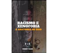 RACISMO E XENOFOBIA A ANATOMIA DO ÓDIO: É possível odiar alguém que, biologicamente, você mesmo?