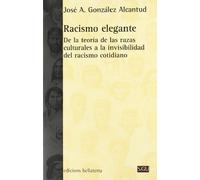 RACISMO ELEGANTE - José A. González Alcantud [SGU 111]: de La Teoria de Las Razas Culturales a la Invisibilidad del Racismo Cotidiano (Serie General Universitaria)