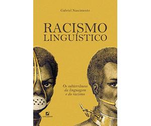 Racismo linguístico: os subterrâneos da linguagem e do racismo
