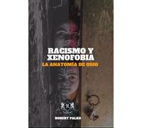 Racismo y xenofobia LA ANATOMÍA DE ODIO: Es posible odiar a alguien biológicamente,¿tú mismo?