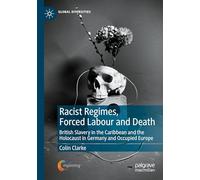 Racist Regimes, Forced Labour and Death: British Slavery in the Caribbean and the Holocaust in Germany and Occupied Europe (Global Diversities)