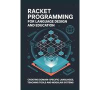 RACKET PROGRAMMING FOR LANGUAGE DESIGN AND EDUCATION: Creating domain-specific languages teaching tools and modular systems