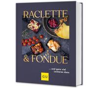 Raclette & Fondue: ... und ganz viel Leckeres dazu