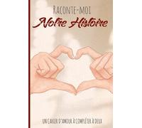 Raconte-Moi Notre Histoire: Un cahier de couple à remplir à deux pour retranscrire votre parcours amoureux, devenez les auteurs du livre de vos ... chers, alors à vos plumes et soyez créatifs !