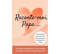 Raconte-moi, Papa ...: Journal guidé pour aider votre père à se dévoiler et partager son histoire