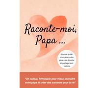Raconte-moi, Papa ...: Journal guidé pour aider votre père à se dévoiler et partager son histoire